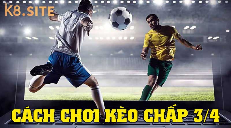 Cách chơi kèo chấp 3/4