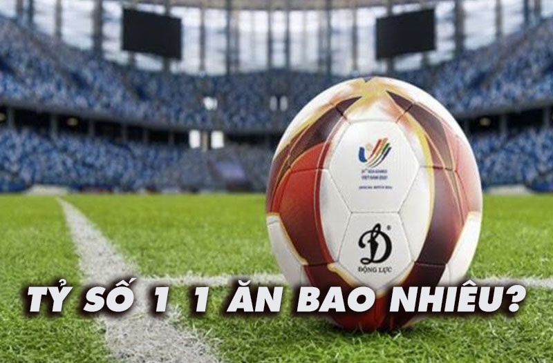 Tỉ số 1 1 ăn bao nhiêu?